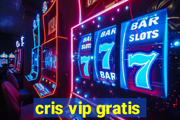 cris vip gratis